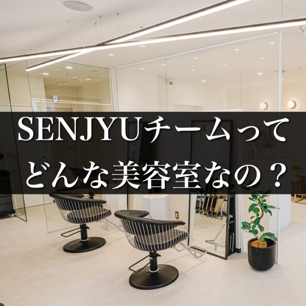 【お客様向け】SENJYUチームってどんな美容室なの？強みやサロン形態をご紹介します！